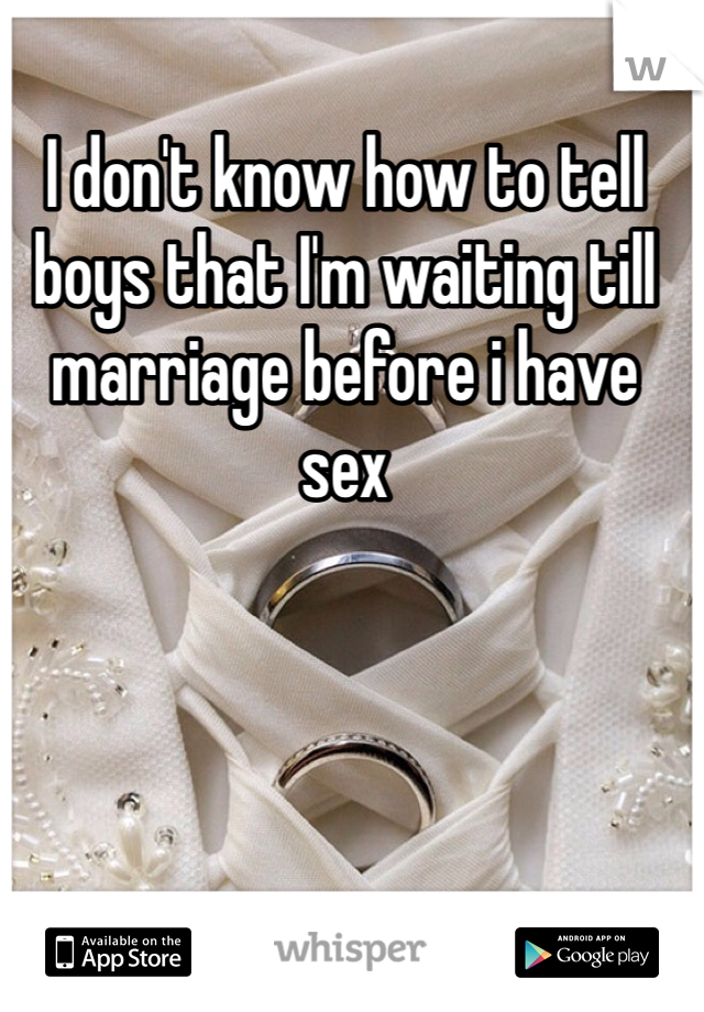 I don't know how to tell boys that I'm waiting till marriage before i have sex