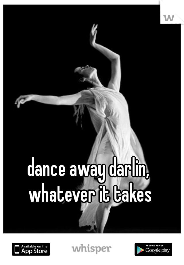 dance away darlin, whatever it takes