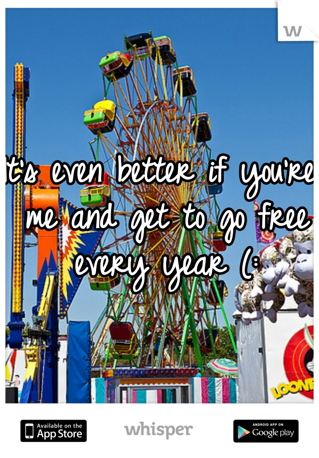 It's even better if you're me and get to go free every year (: