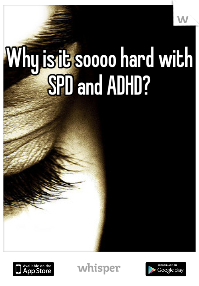 Why is it soooo hard with SPD and ADHD?