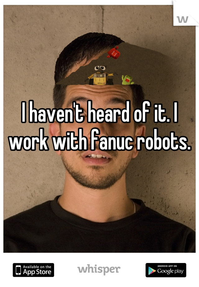 I haven't heard of it. I work with fanuc robots.