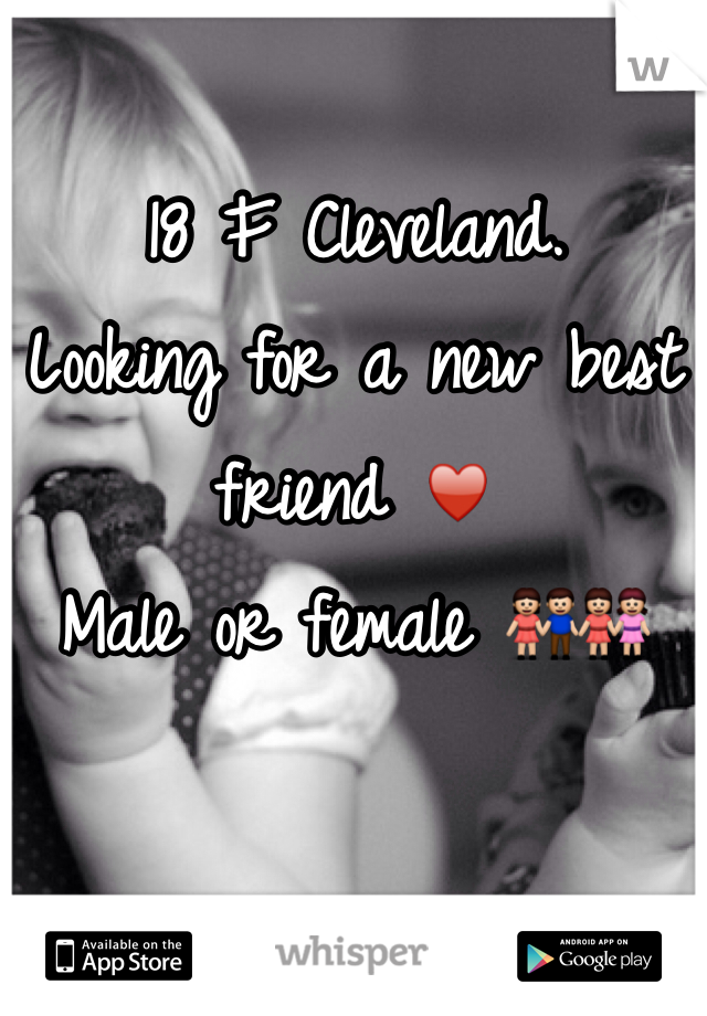 18 F Cleveland. 
Looking for a new best friend ♥️
Male or female 👫👭