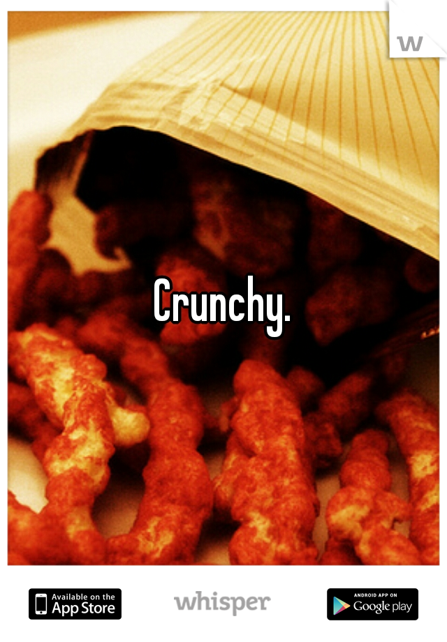 Crunchy.