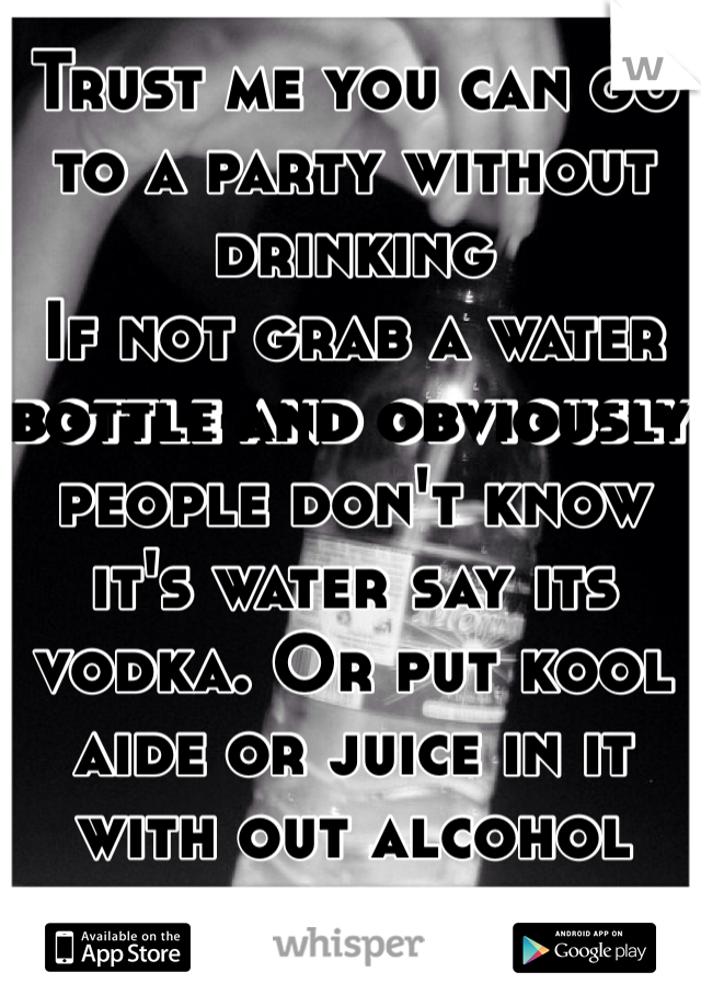 Trust me you can go to a party without drinking 
If not grab a water bottle and obviously people don't know it's water say its vodka. Or put kool aide or juice in it with out alcohol 