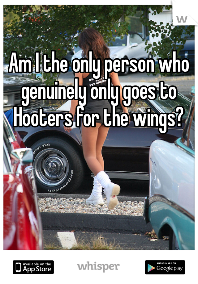 Am I the only person who genuinely only goes to Hooters for the wings?