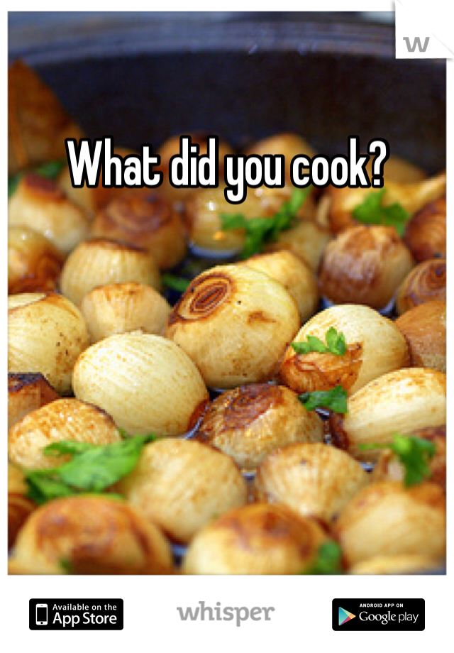 What did you cook? 