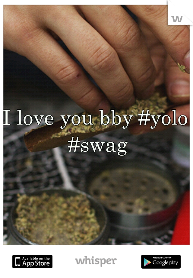 I love you bby #yolo #swag