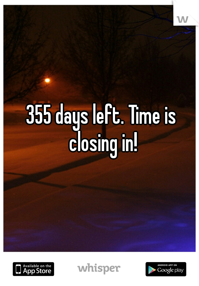 355 days left. Time is closing in!