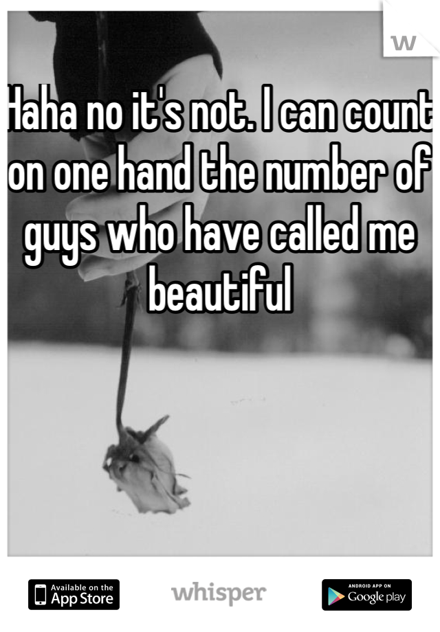 Haha no it's not. I can count on one hand the number of guys who have called me beautiful