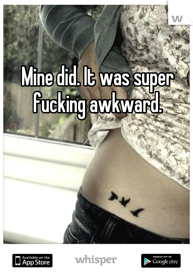 Mine did. It was super fucking awkward.