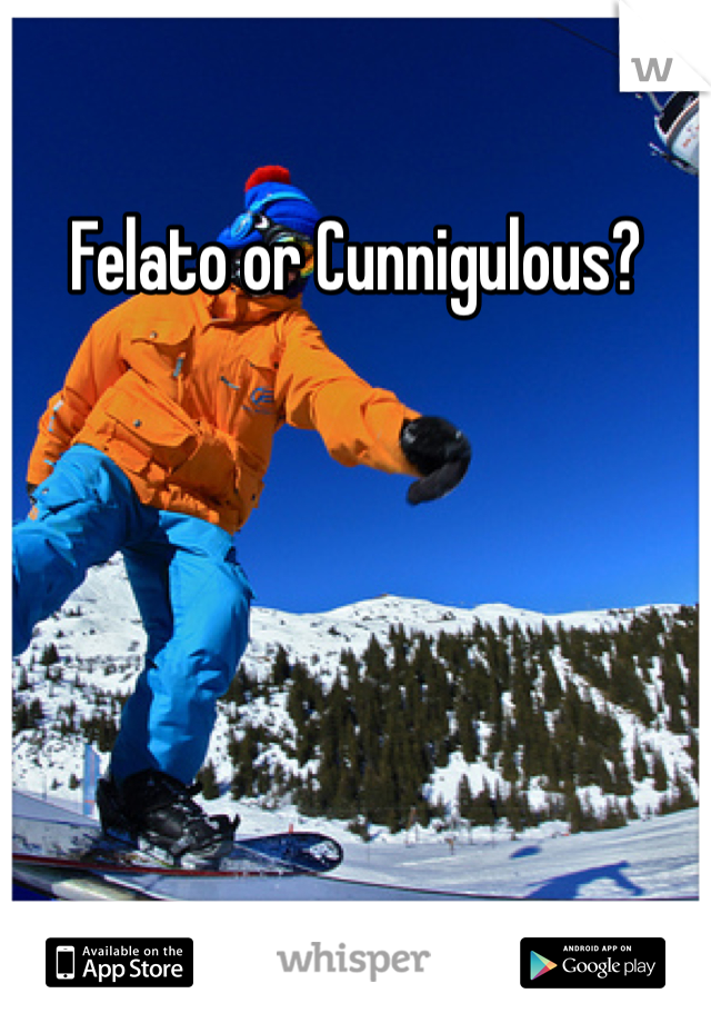 Felato or Cunnigulous?