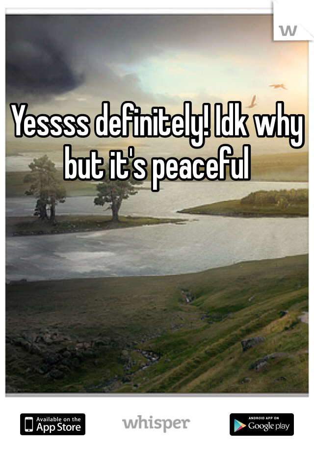 Yessss definitely! Idk why but it's peaceful 