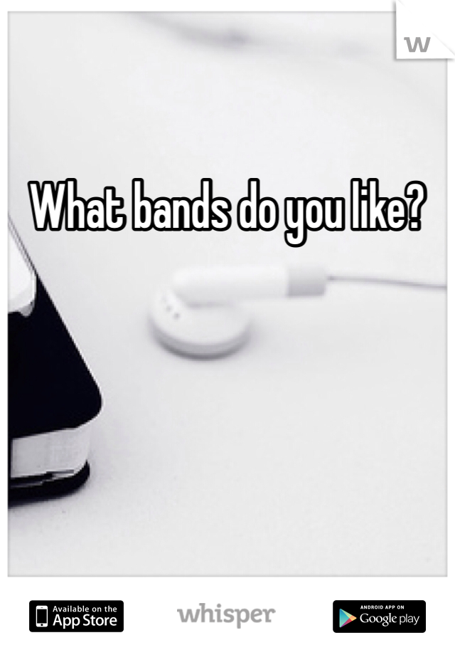 What bands do you like? 