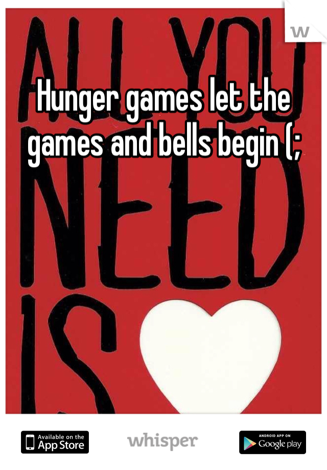 Hunger games let the games and bells begin (;