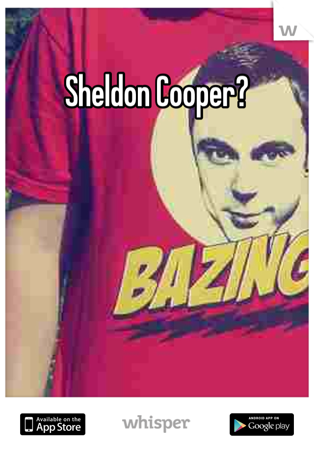 Sheldon Cooper?


