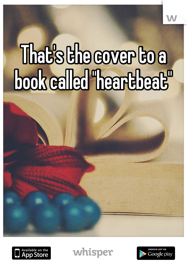 That's the cover to a book called "heartbeat"