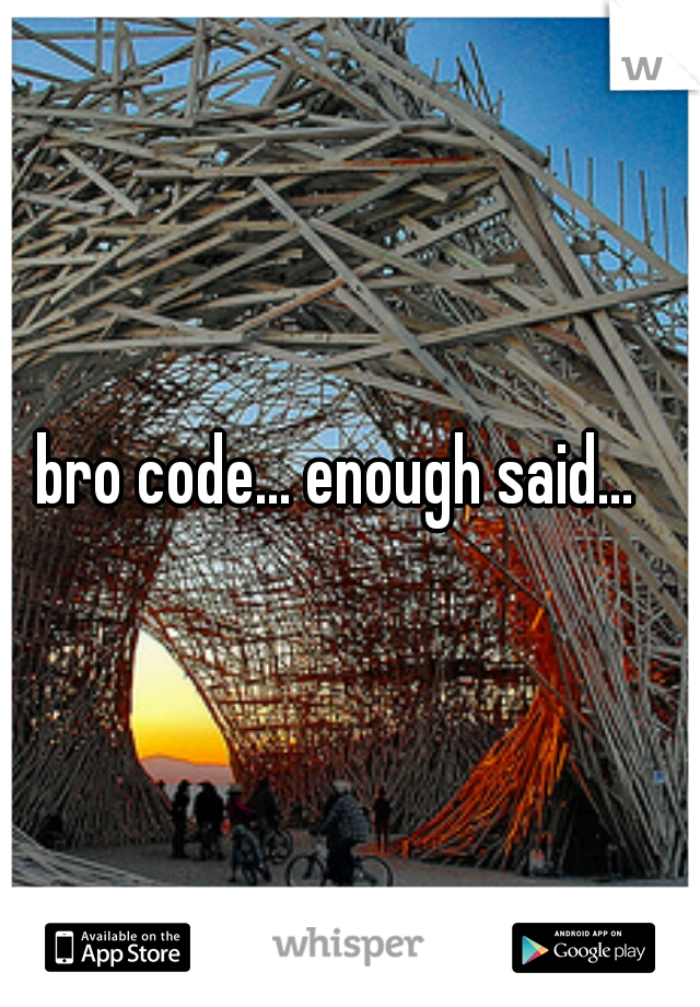 bro code... enough said...  