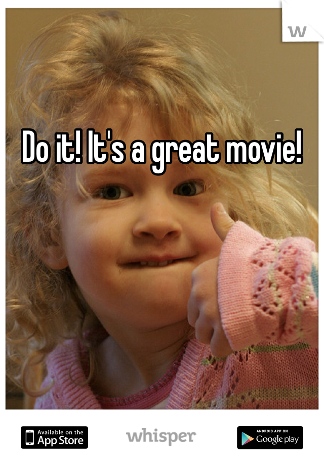 Do it! It's a great movie! 