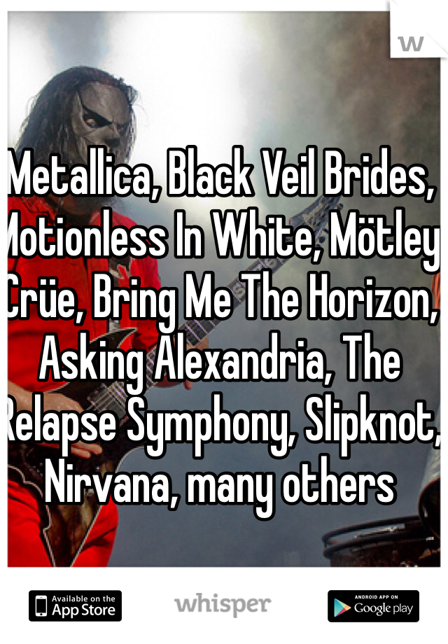 Metallica, Black Veil Brides, Motionless In White, Mötley Crüe, Bring Me The Horizon, Asking Alexandria, The Relapse Symphony, Slipknot, Nirvana, many others 