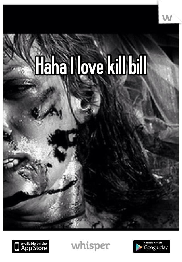 Haha I love kill bill
