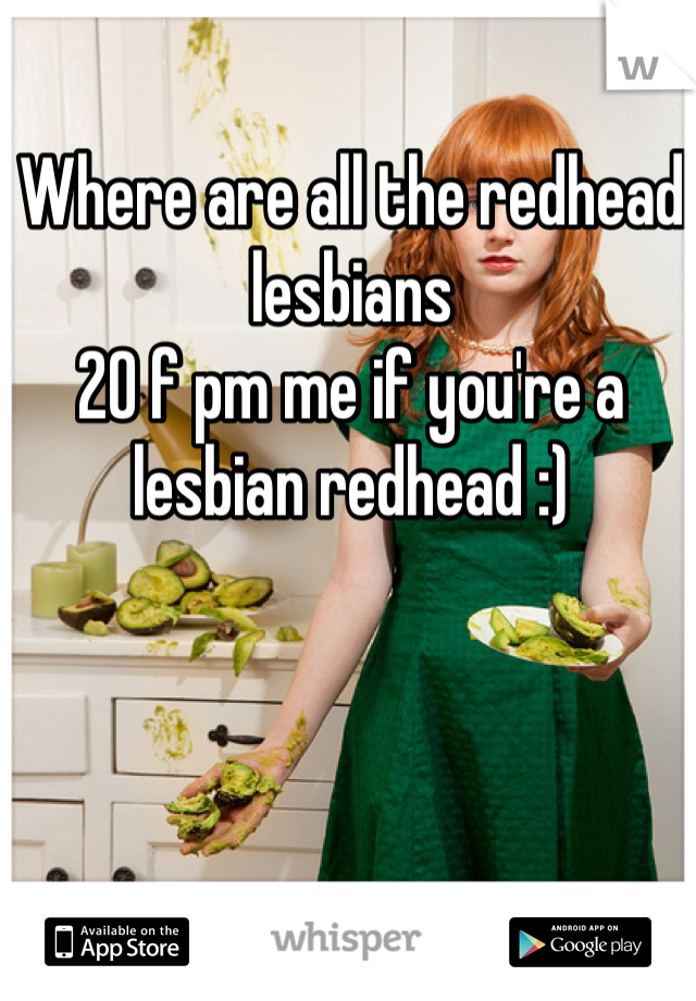 Where are all the redhead lesbians
20 f pm me if you're a lesbian redhead :)