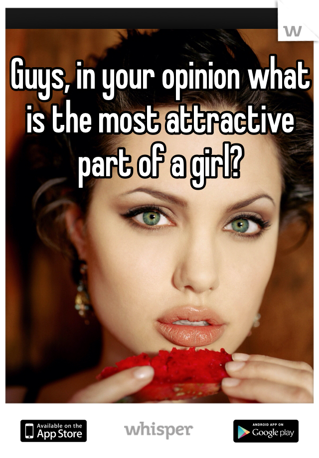 Guys, in your opinion what is the most attractive part of a girl?
