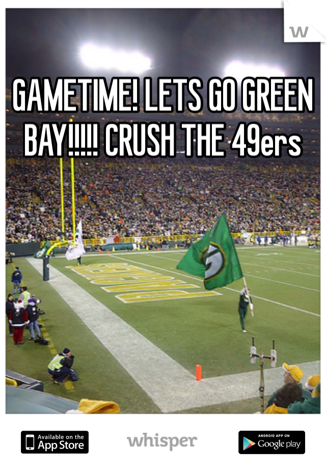 GAMETIME! LETS GO GREEN BAY!!!!! CRUSH THE 49ers