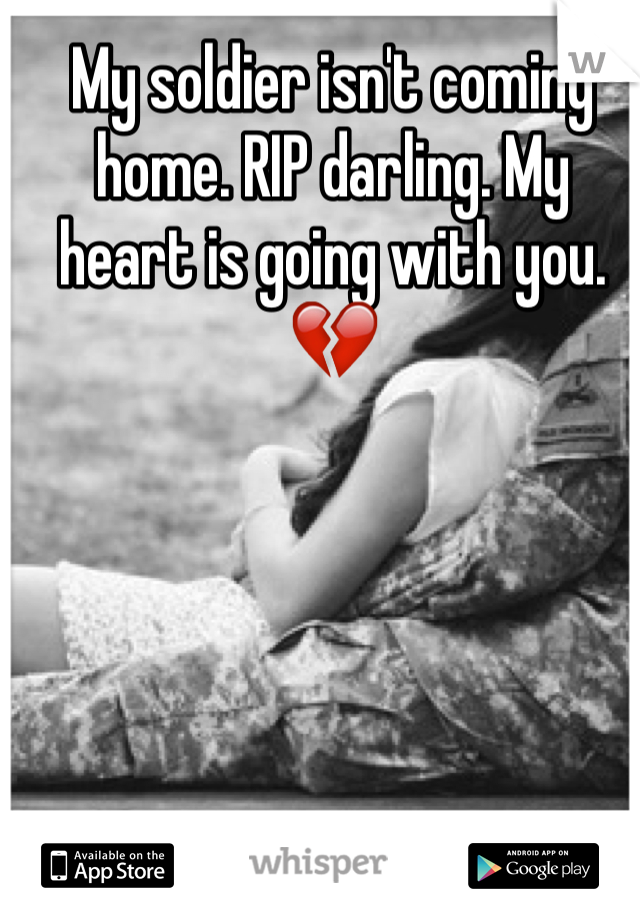 My soldier isn't coming home. RIP darling. My heart is going with you. 💔
