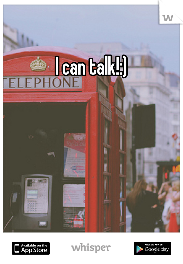 I can talk!:)