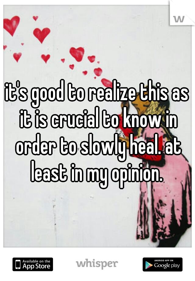 it's good to realize this as it is crucial to know in order to slowly heal. at least in my opinion. 
