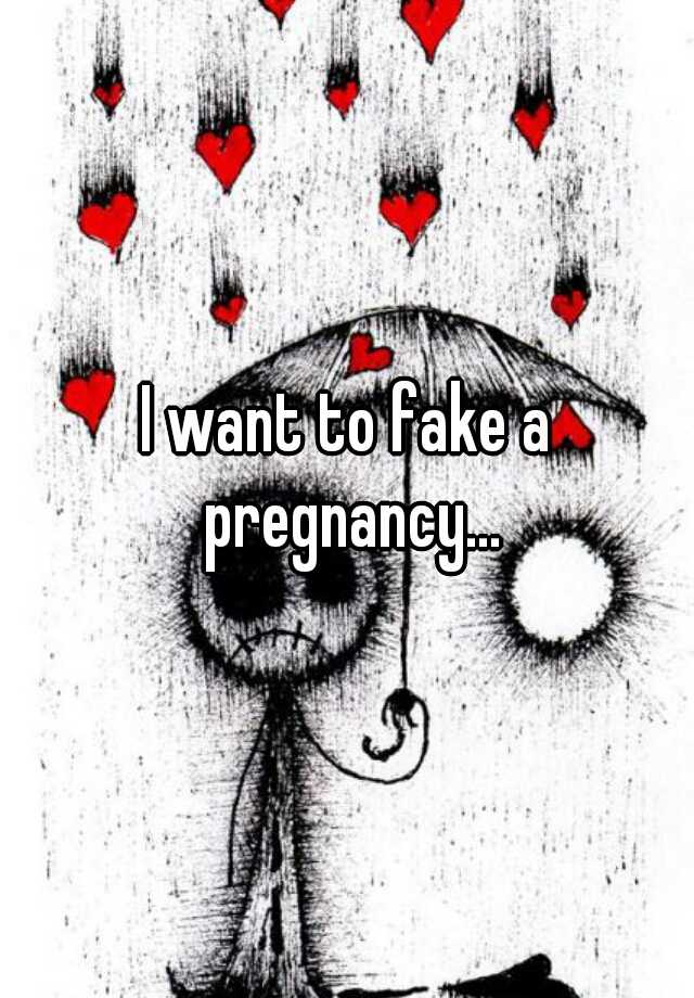 I want to fake a pregnancy...