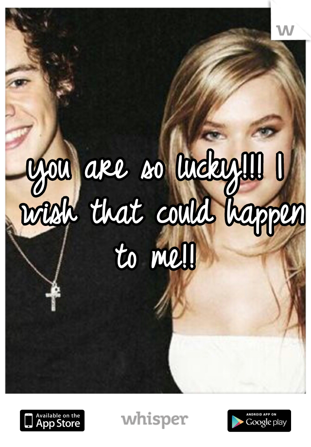 you are so lucky!!! I wish that could happen to me!! 