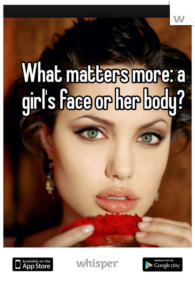 What matters more: a girl's face or her body?