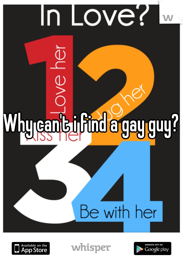 Why can't i find a gay guy?