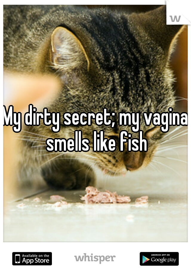 My dirty secret; my vagina smells like fish