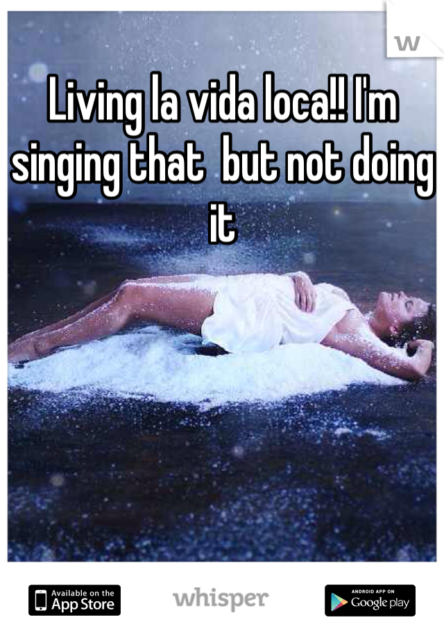 Living la vida loca!! I'm singing that  but not doing it 