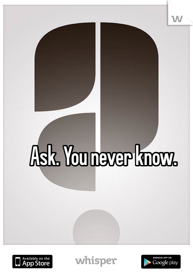 Ask. You never know. 