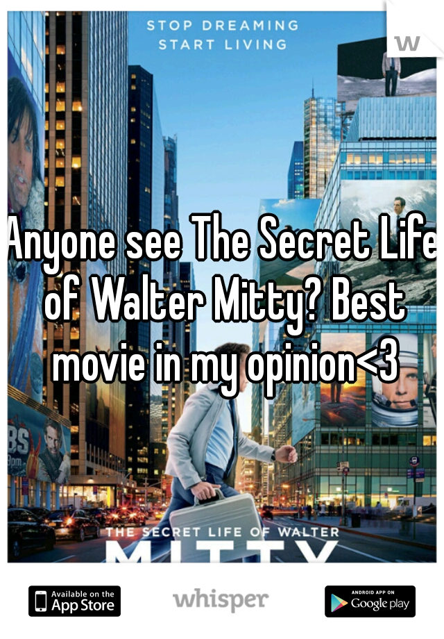 Anyone see The Secret Life of Walter Mitty? Best movie in my opinion<3