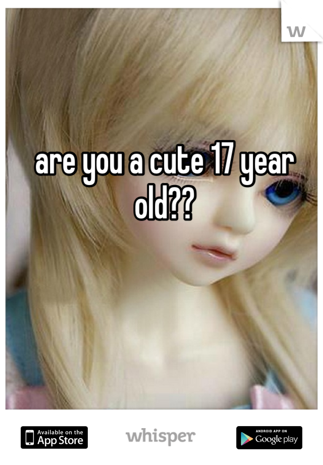 are you a cute 17 year old??