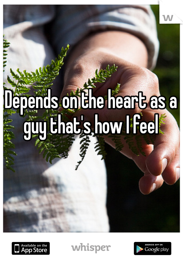 Depends on the heart as a guy that's how I feel