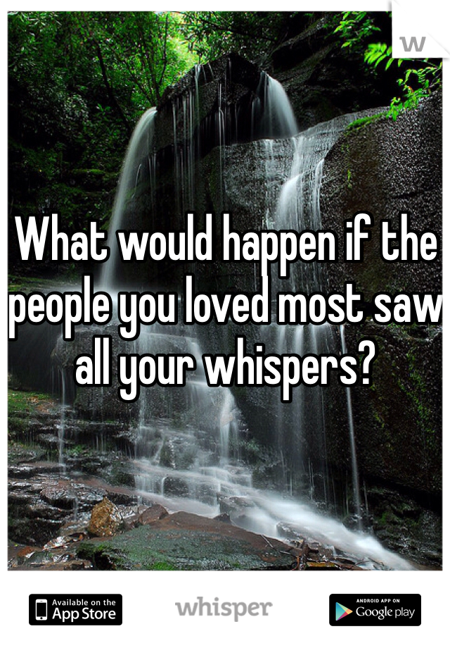 What would happen if the people you loved most saw all your whispers?
