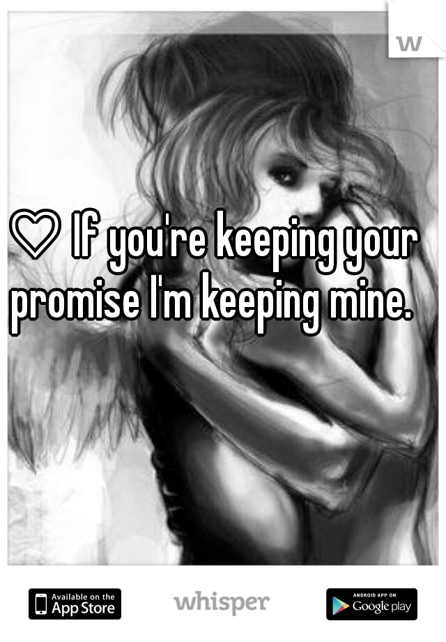 ♡ If you're keeping your promise I'm keeping mine. 