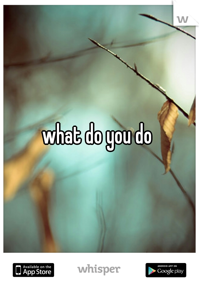 what do you do 