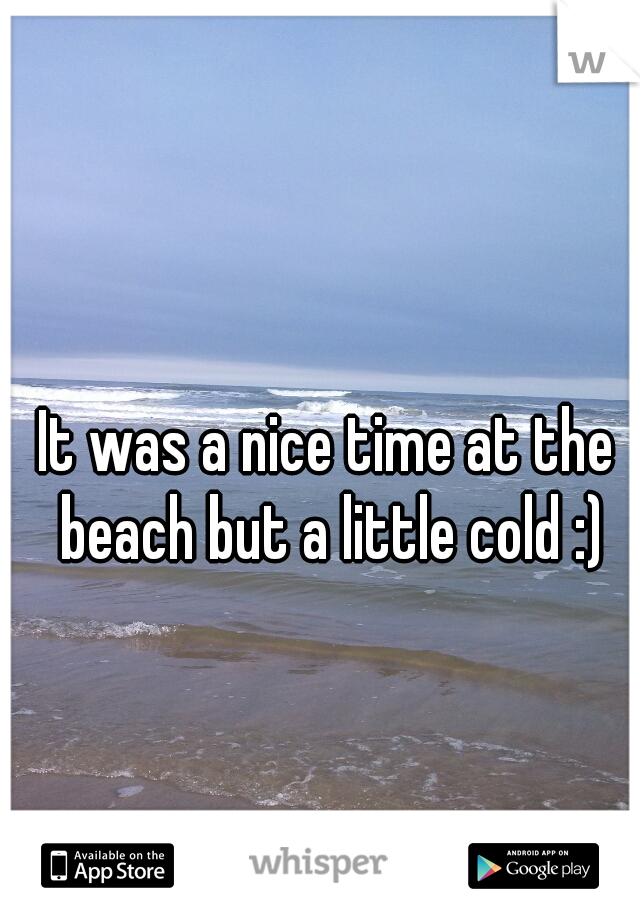 It was a nice time at the beach but a little cold :)