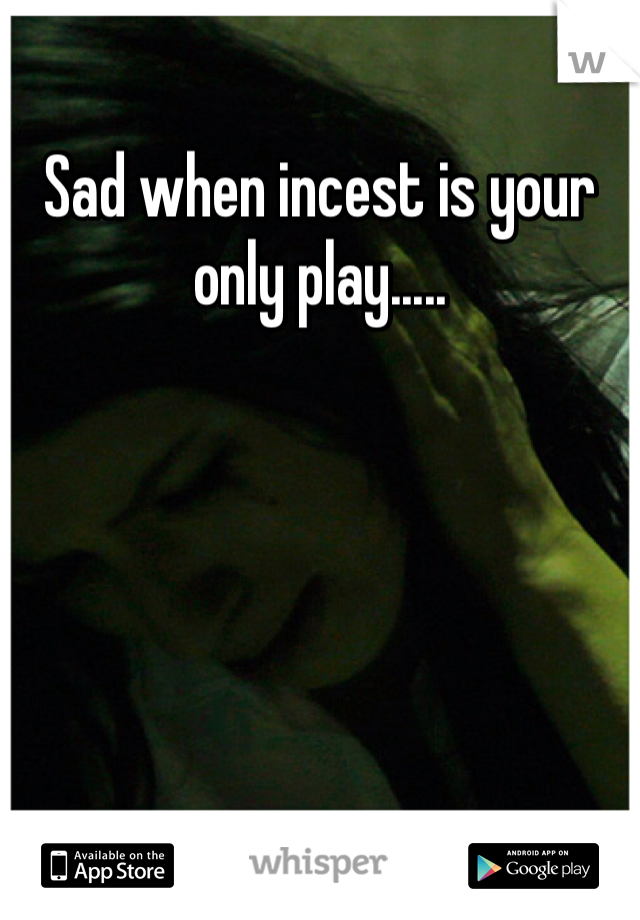 Sad when incest is your only play.....