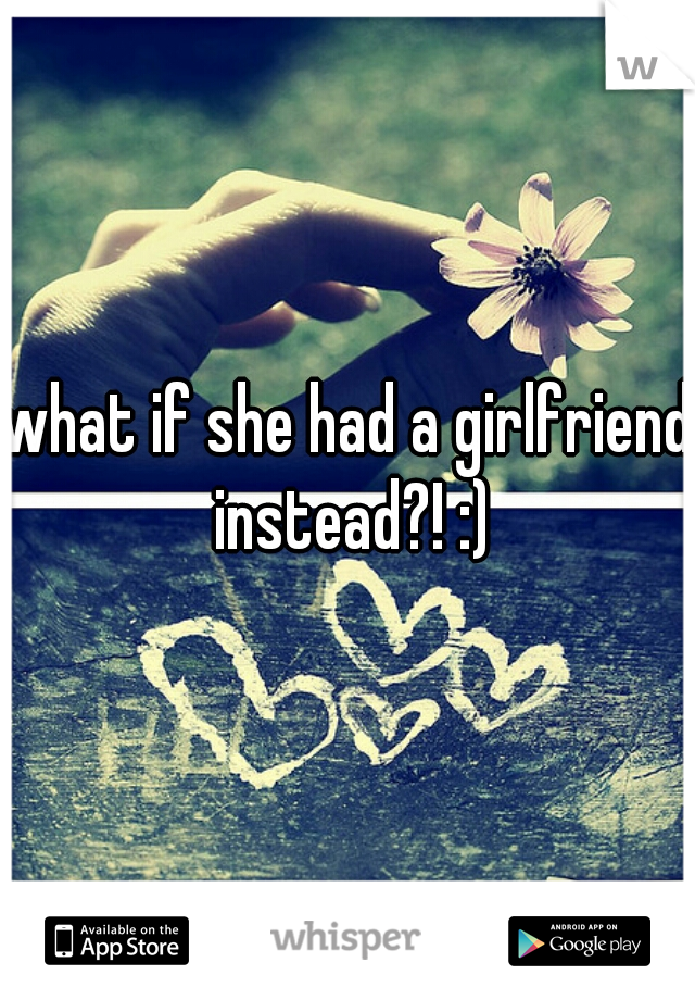 what if she had a girlfriend instead?! :)