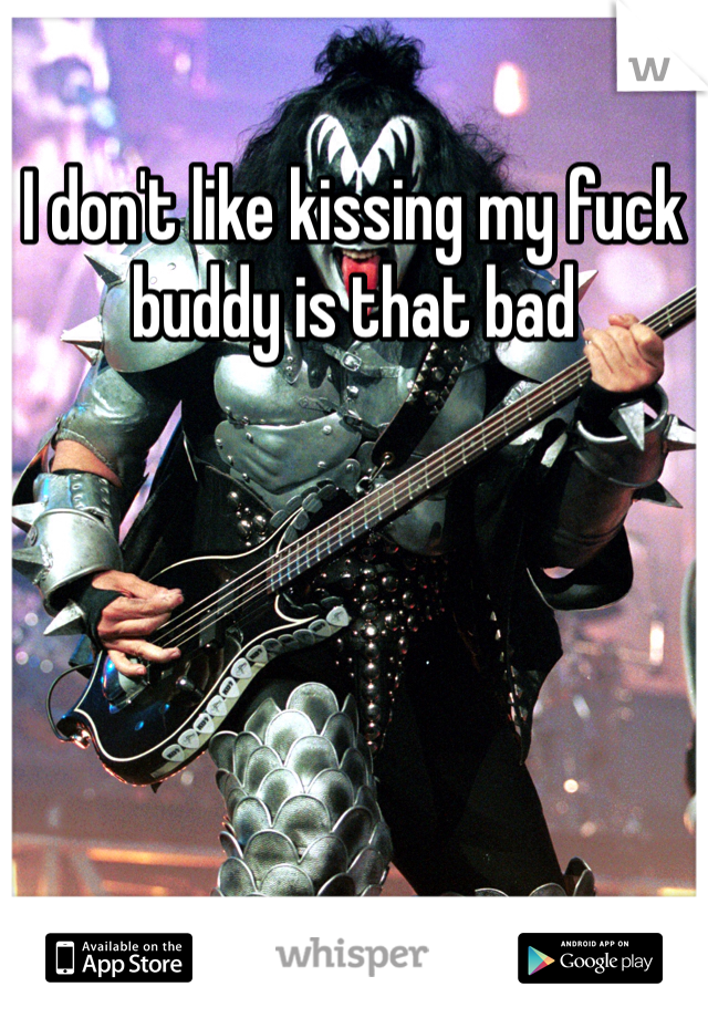 I don't like kissing my fuck buddy is that bad 