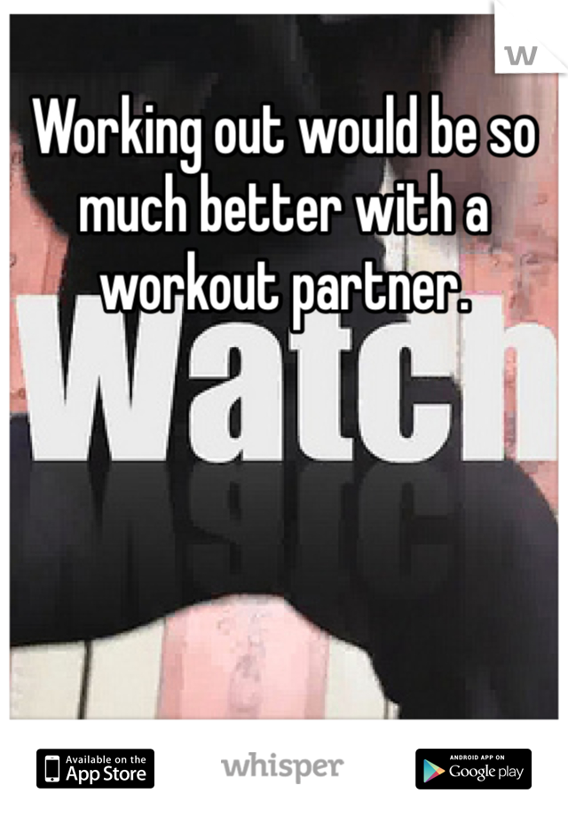 Working out would be so much better with a workout partner. 