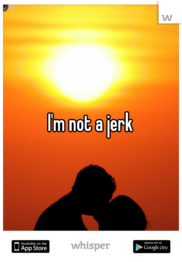 I'm not a jerk
