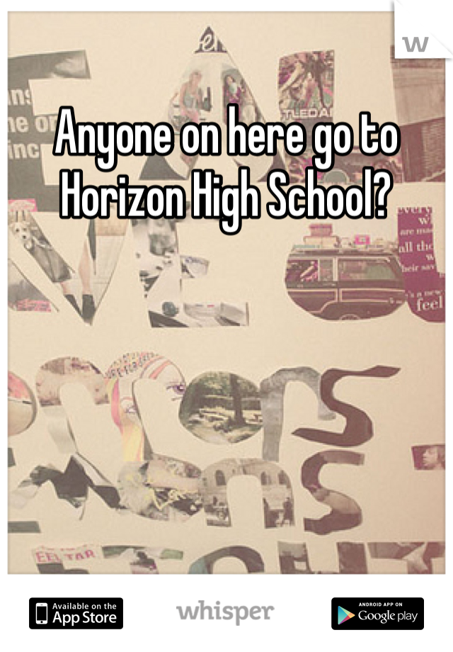 Anyone on here go to Horizon High School?
